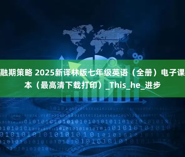 融期策略 2025新译林版七年级英语(全册)电子课本(最高清下载打印)_This_he_进步